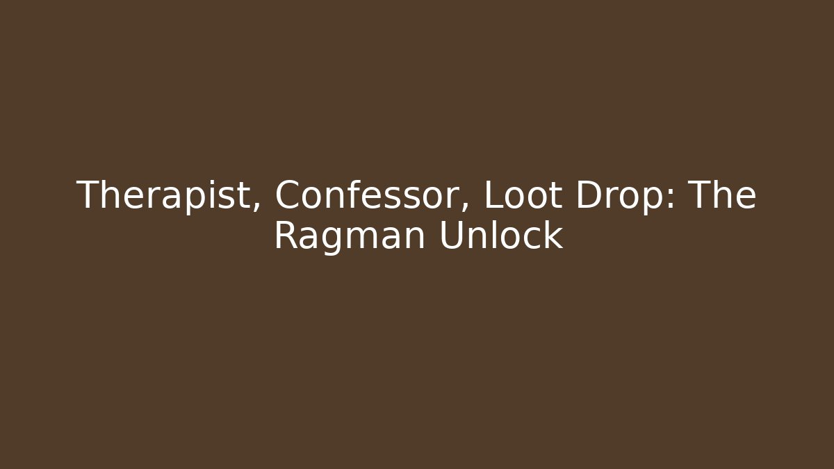 Therapist, Confessor, Loot Drop: The Ragman Unlock