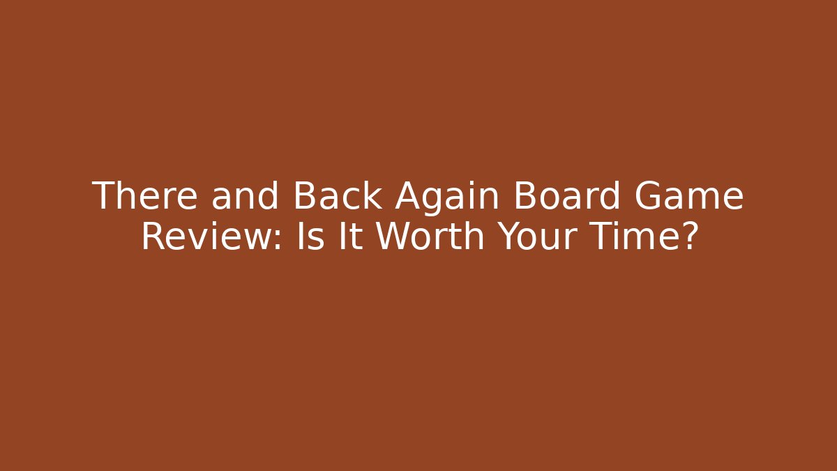 There and Back Again Board Game Review: Is It Worth Your Time?
