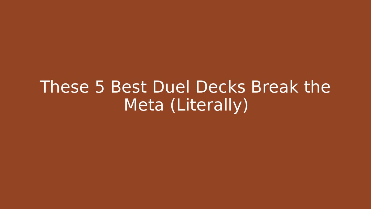 These 5 Best Duel Decks Break the Meta (Literally)