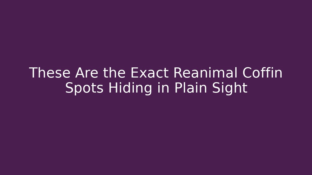 These Are the Exact Reanimal Coffin Spots Hiding in Plain Sight