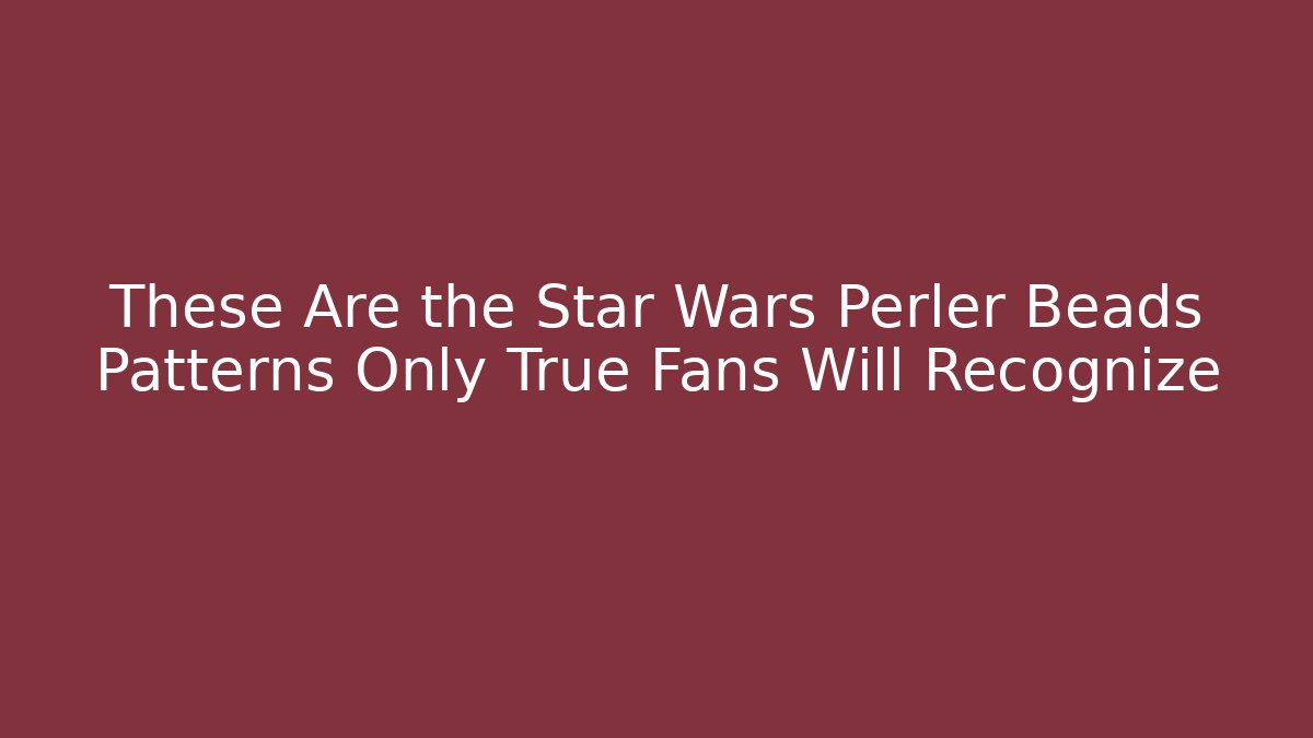 These Are the Star Wars Perler Beads Patterns Only True Fans Will Recognize