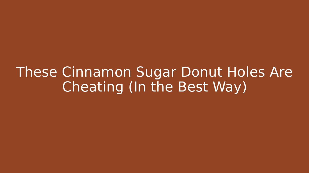 These Cinnamon Sugar Donut Holes Are Cheating (In the Best Way)