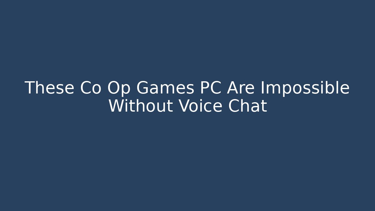 These Co Op Games PC Are Impossible Without Voice Chat - Vintage E-Juice