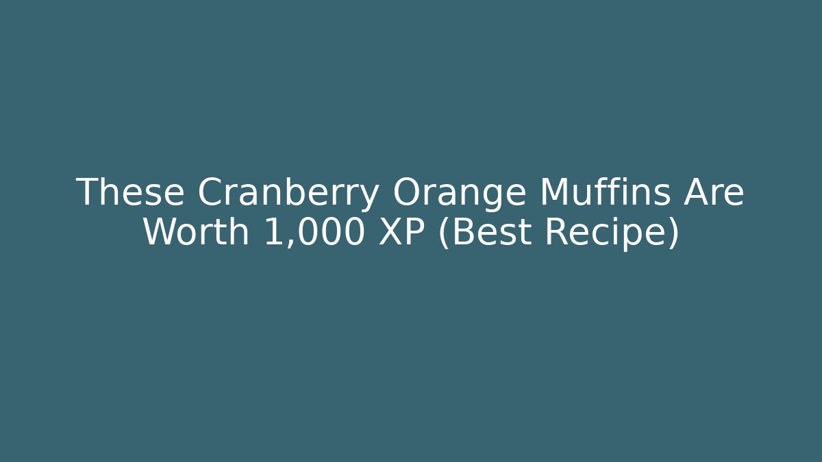 These Cranberry Orange Muffins Are Worth 1,000 XP (Best Recipe)