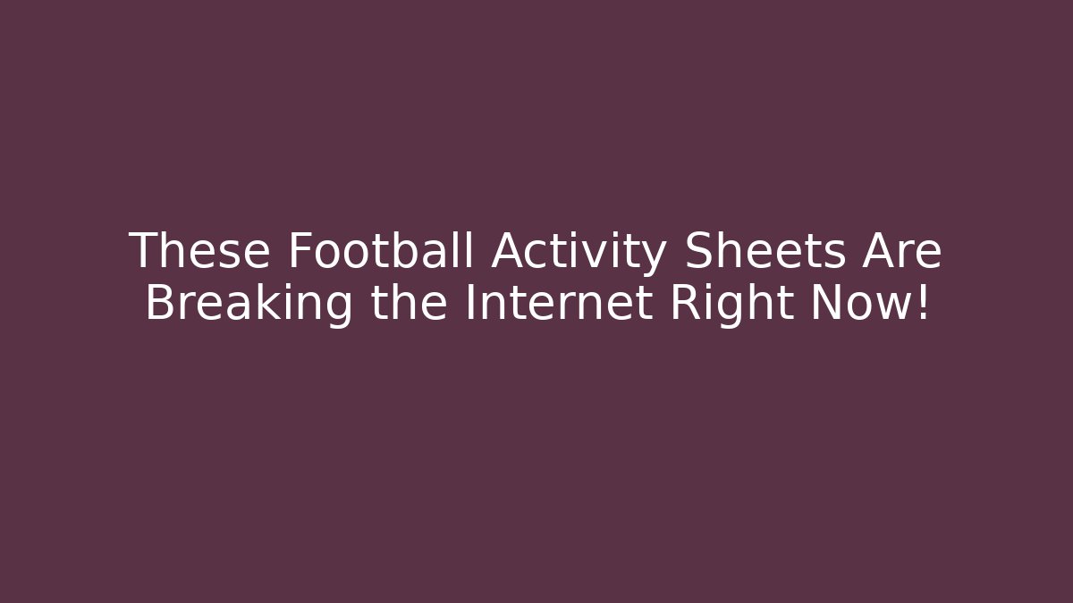 These Football Activity Sheets Are Breaking the Internet Right Now!