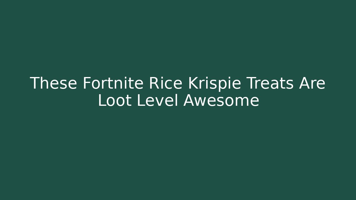 These Fortnite Rice Krispie Treats Are Loot Level Awesome