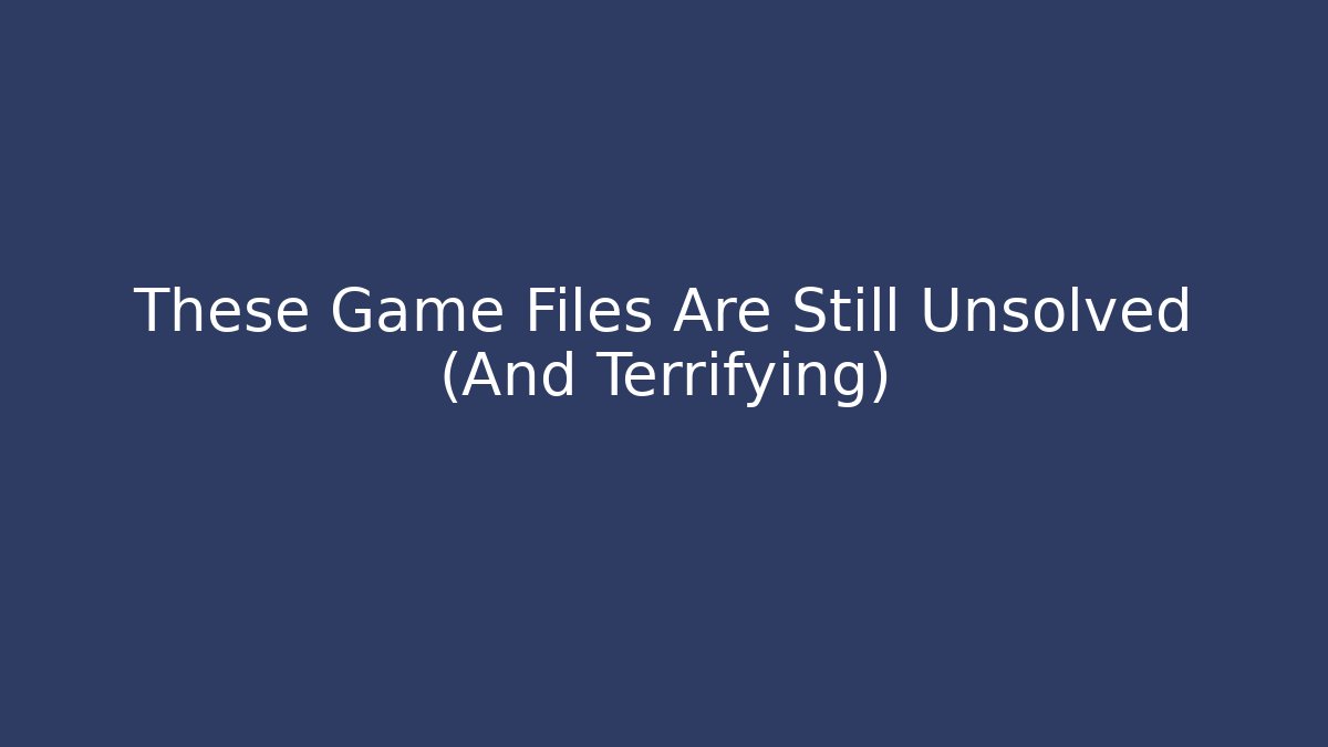 These Game Files Are Still Unsolved (And Terrifying) - Vintage E-Juice
