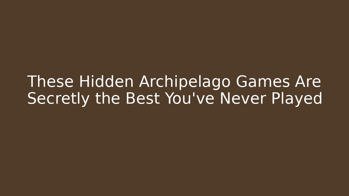 These Hidden Archipelago Games Are Secretly the Best You've Never Played