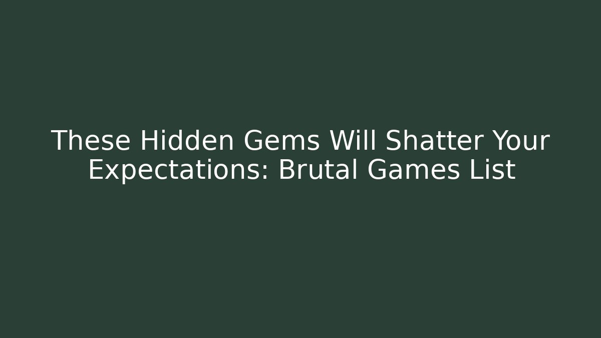 These Hidden Gems Will Shatter Your Expectations: Brutal Games List