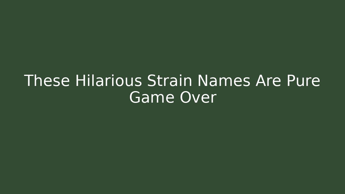 These Hilarious Strain Names Are Pure Game Over - Vintage E-Juice