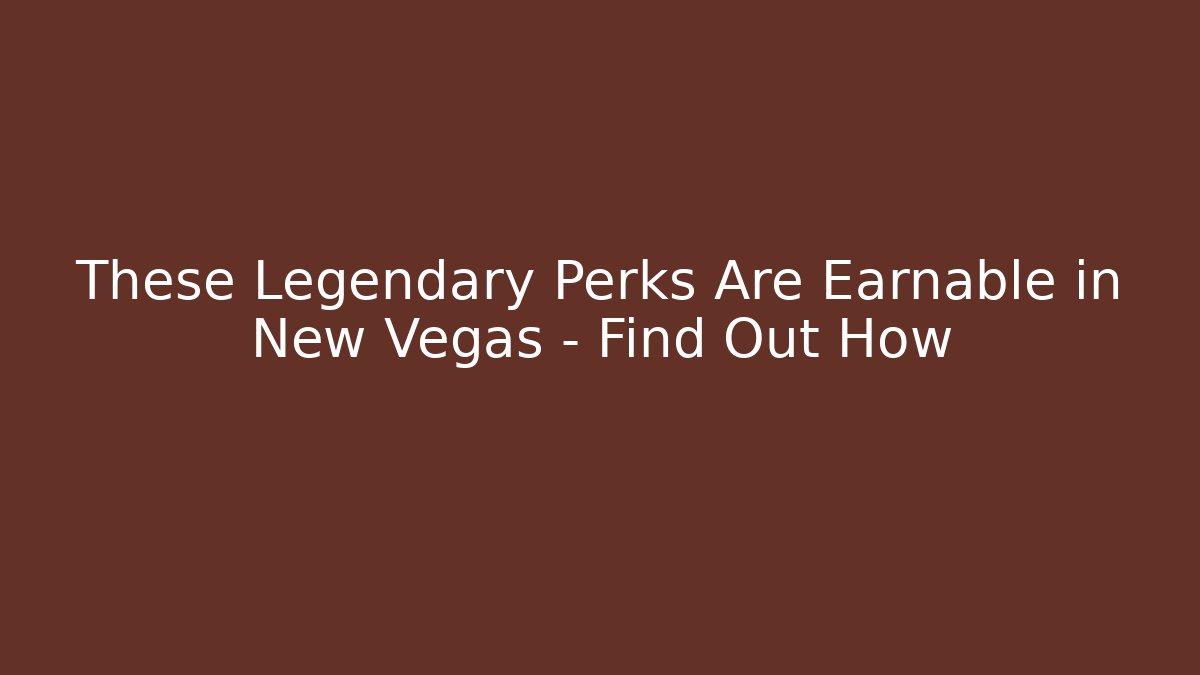 These Legendary Perks Are Earnable in New Vegas – Find Out How
