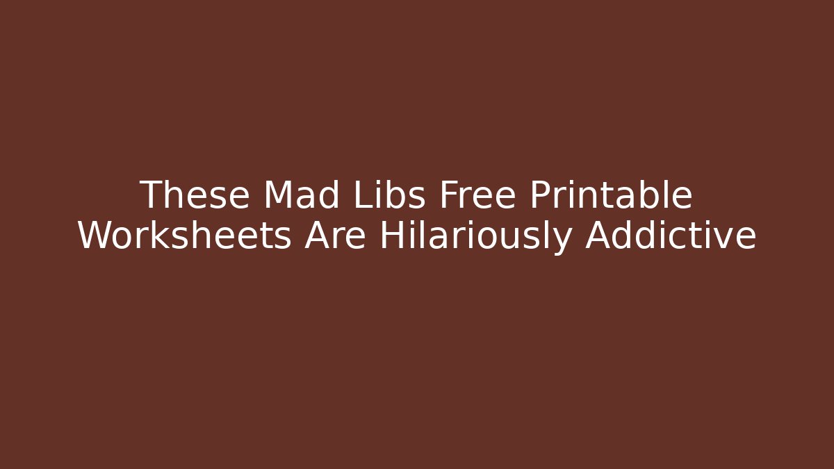 These Mad Libs Free Printable Worksheets Are Hilariously Addictive