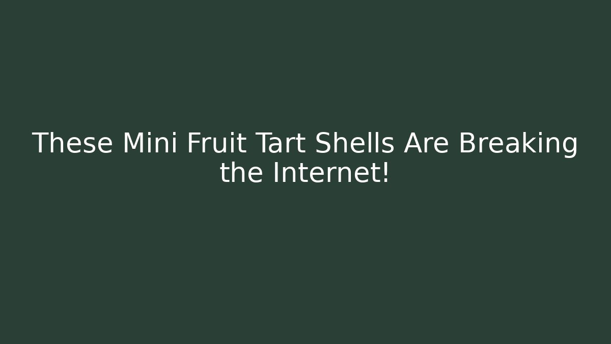 These Mini Fruit Tart Shells Are Breaking the Internet!