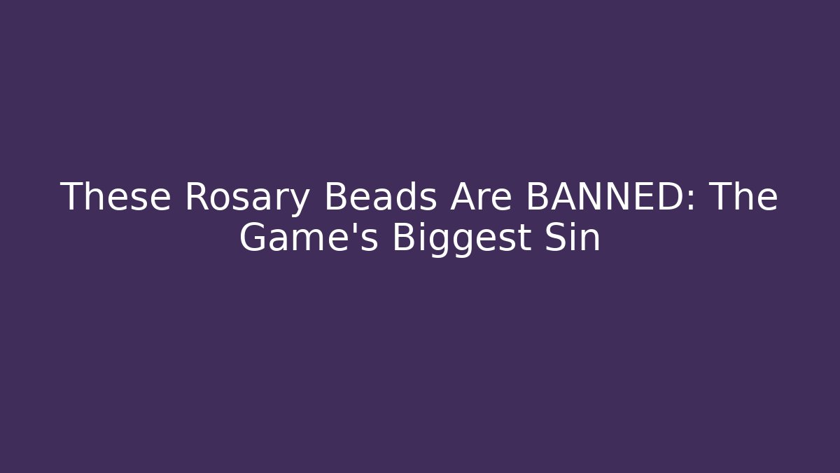 These Rosary Beads Are BANNED: The Game's Biggest Sin