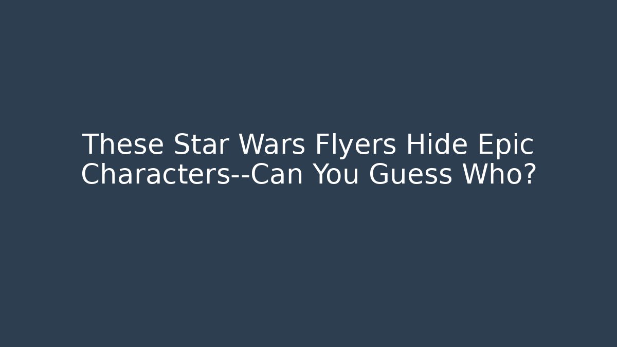 These Star Wars Flyers Hide Epic Characters—Can You Guess Who? - Vintage E-Juice
