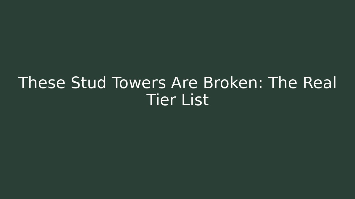 These Stud Towers Are Broken: The Real Tier List