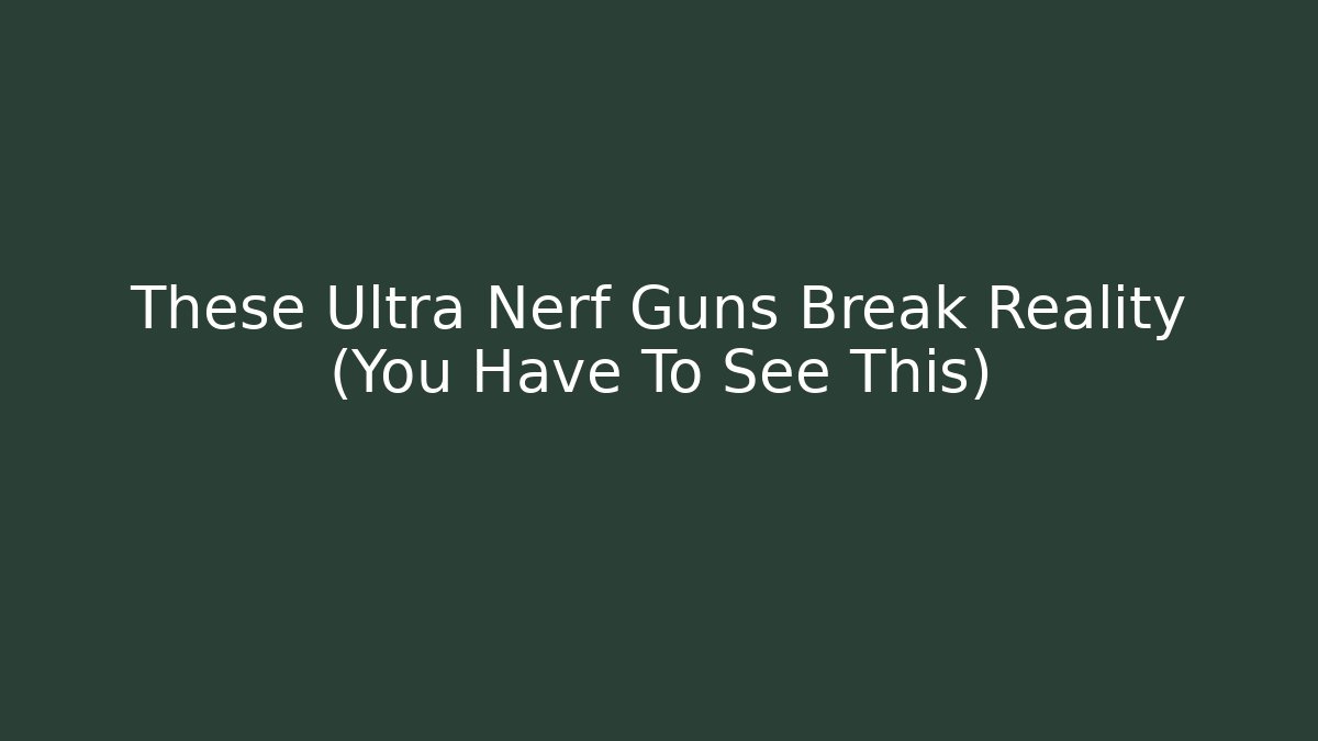 These Ultra Nerf Guns Break Reality (You Have To See This)