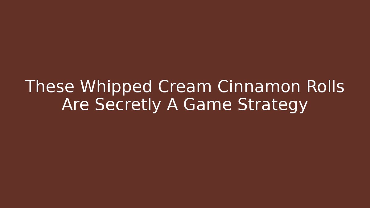 These Whipped Cream Cinnamon Rolls Are Secretly A Game Strategy