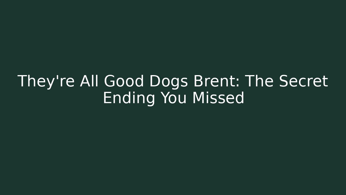 They're All Good Dogs Brent: The Secret Ending You Missed