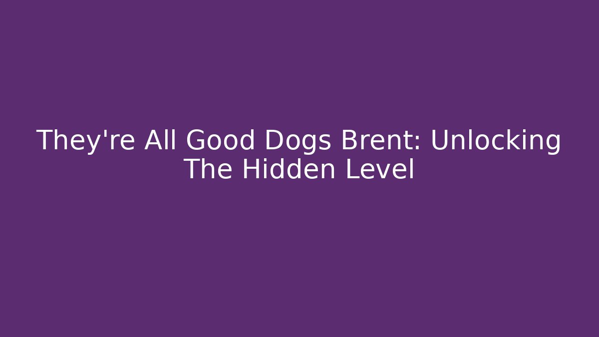 They're All Good Dogs Brent: Unlocking The Hidden Level