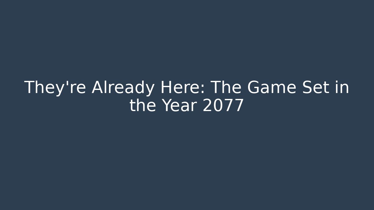 They're Already Here: The Game Set in the Year 2077