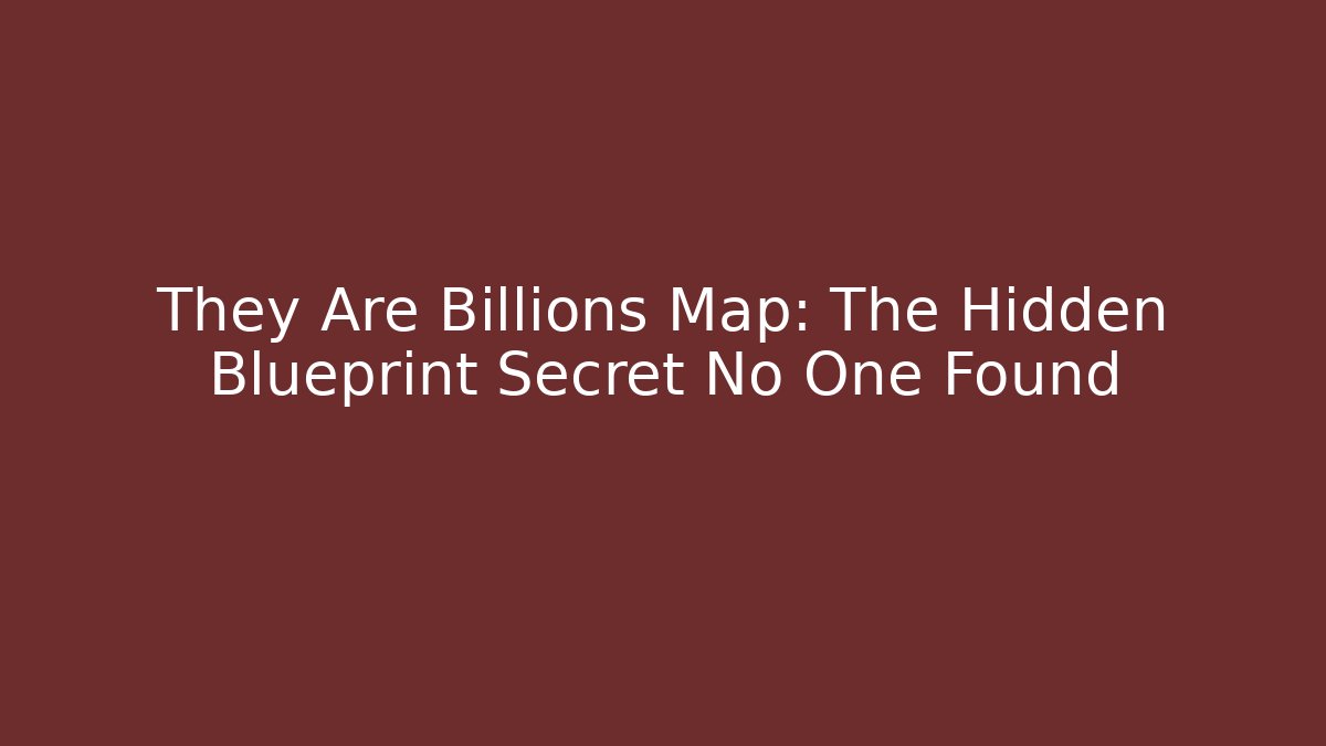 They Are Billions Map: The Hidden Blueprint Secret No One Found