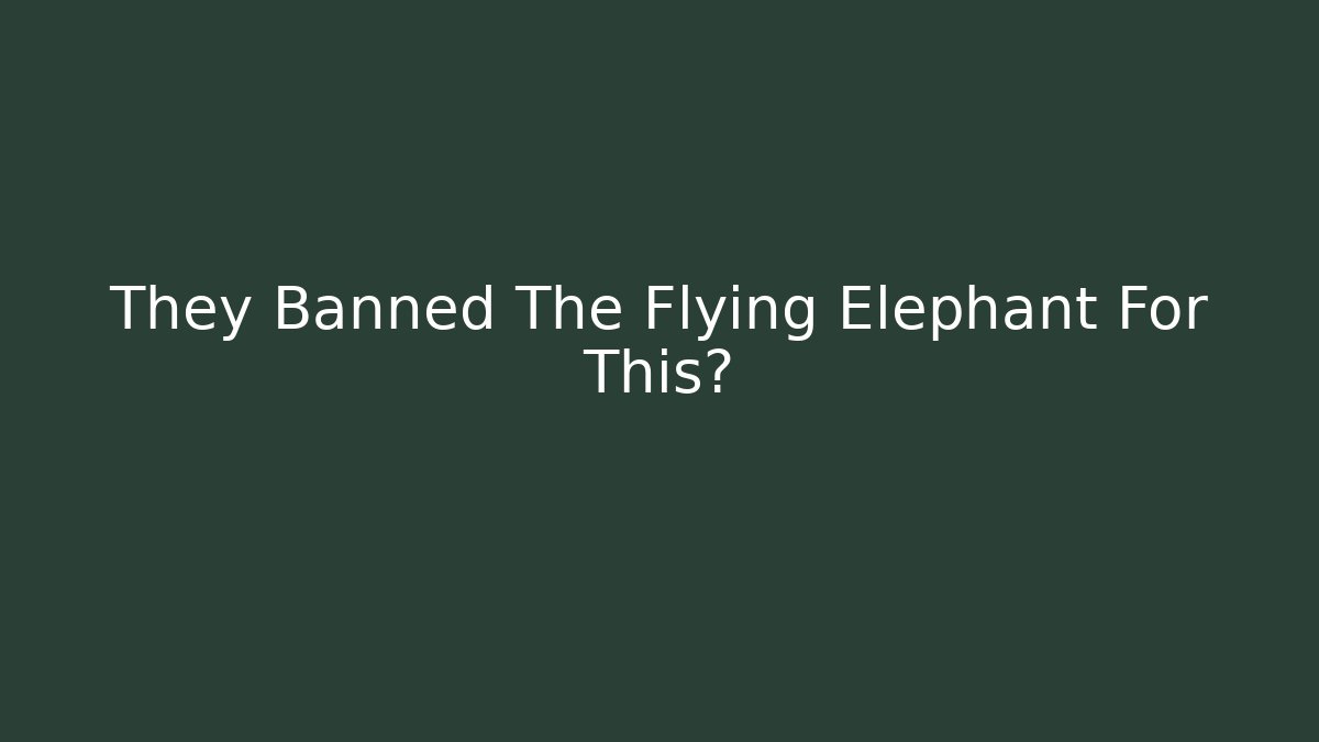 They Banned The Flying Elephant For This?