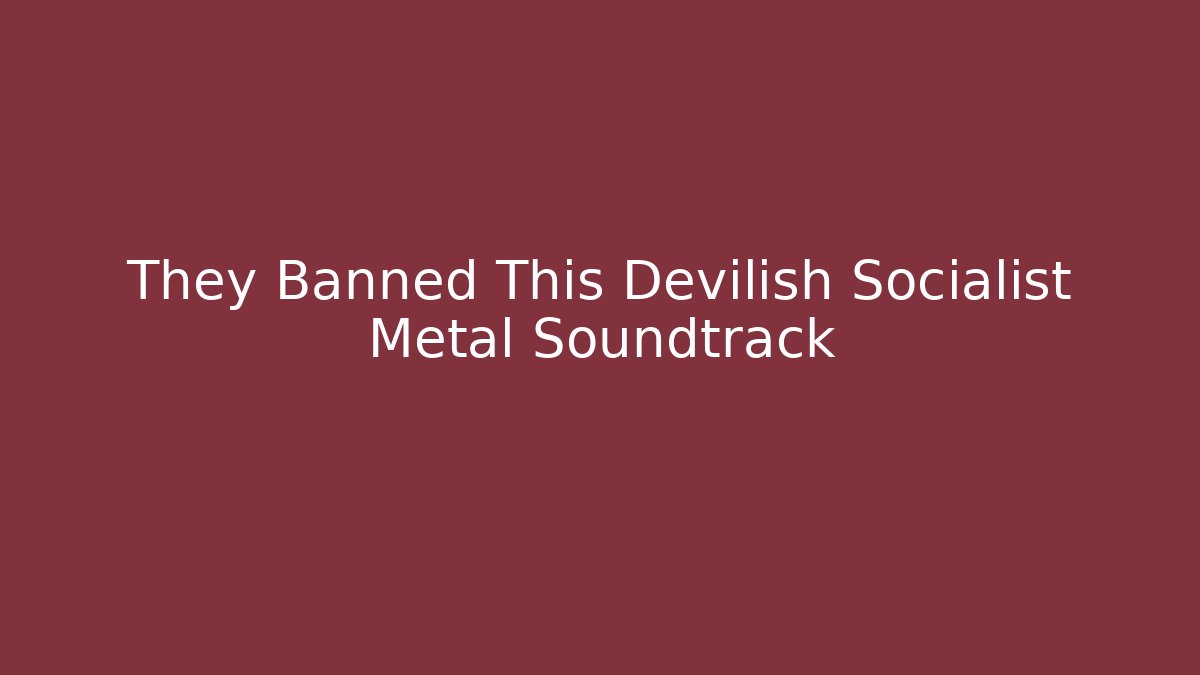 They Banned This Devilish Socialist Metal Soundtrack