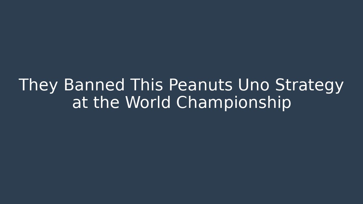 They Banned This Peanuts Uno Strategy at the World Championship