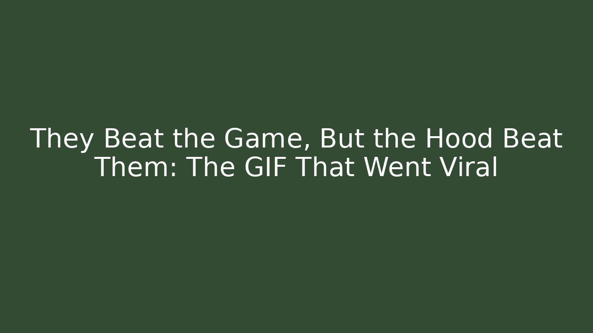 They Beat the Game, But the Hood Beat Them: The GIF That Went Viral