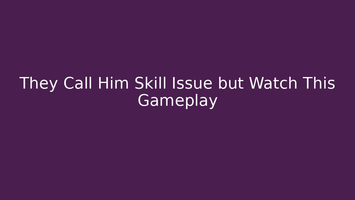 They Call Him Skill Issue but Watch This Gameplay - Vintage E-Juice