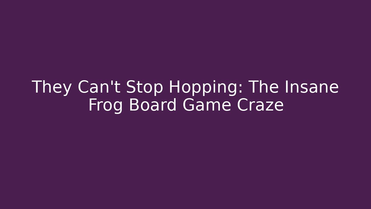 They Can't Stop Hopping: The Insane Frog Board Game Craze