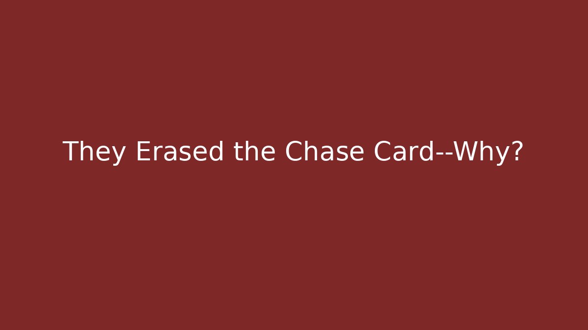 They Erased the Chase Card—Why?