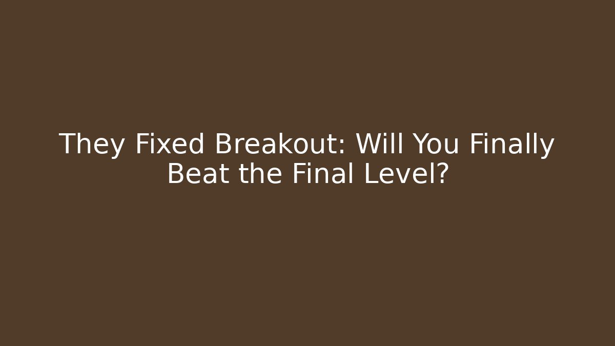 They Fixed Breakout: Will You Finally Beat the Final Level?