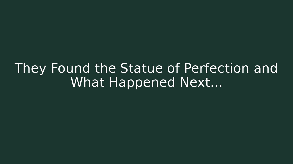 They Found the Statue of Perfection and What Happened Next…