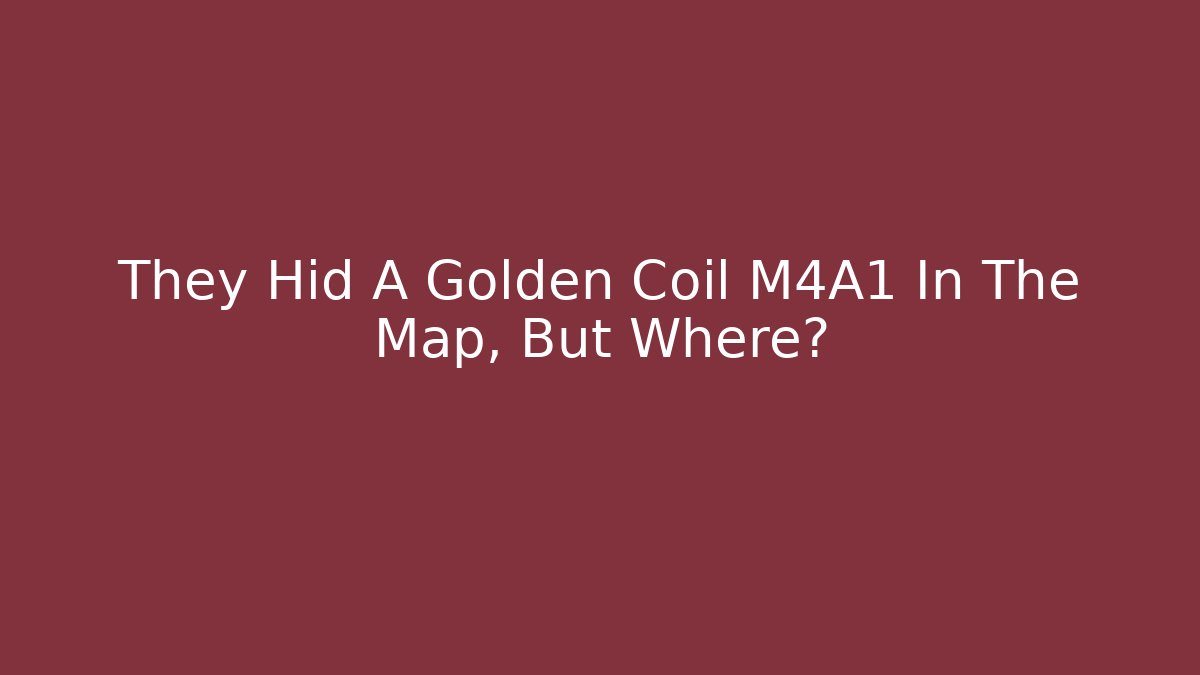 They Hid A Golden Coil M4A1 In The Map, But Where?