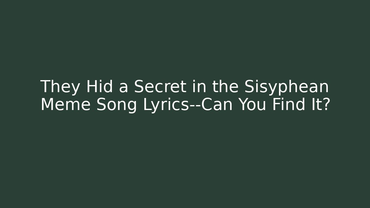 They Hid a Secret in the Sisyphean Meme Song Lyrics—Can You Find It?