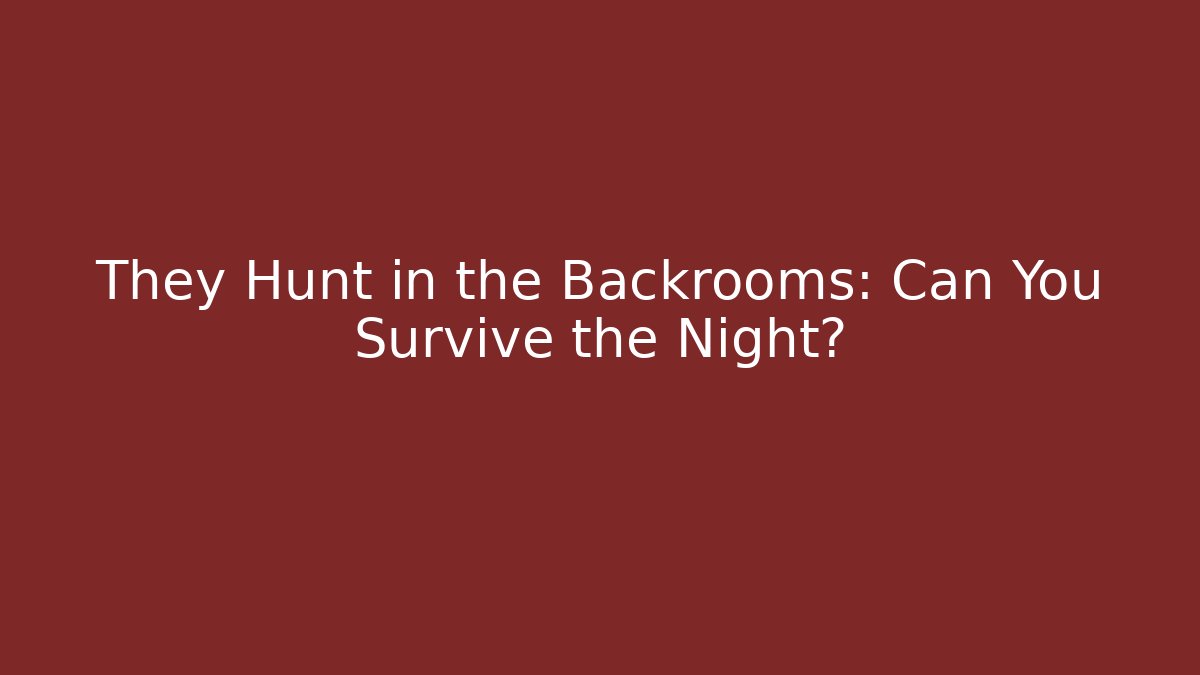 They Hunt in the Backrooms: Can You Survive the Night?