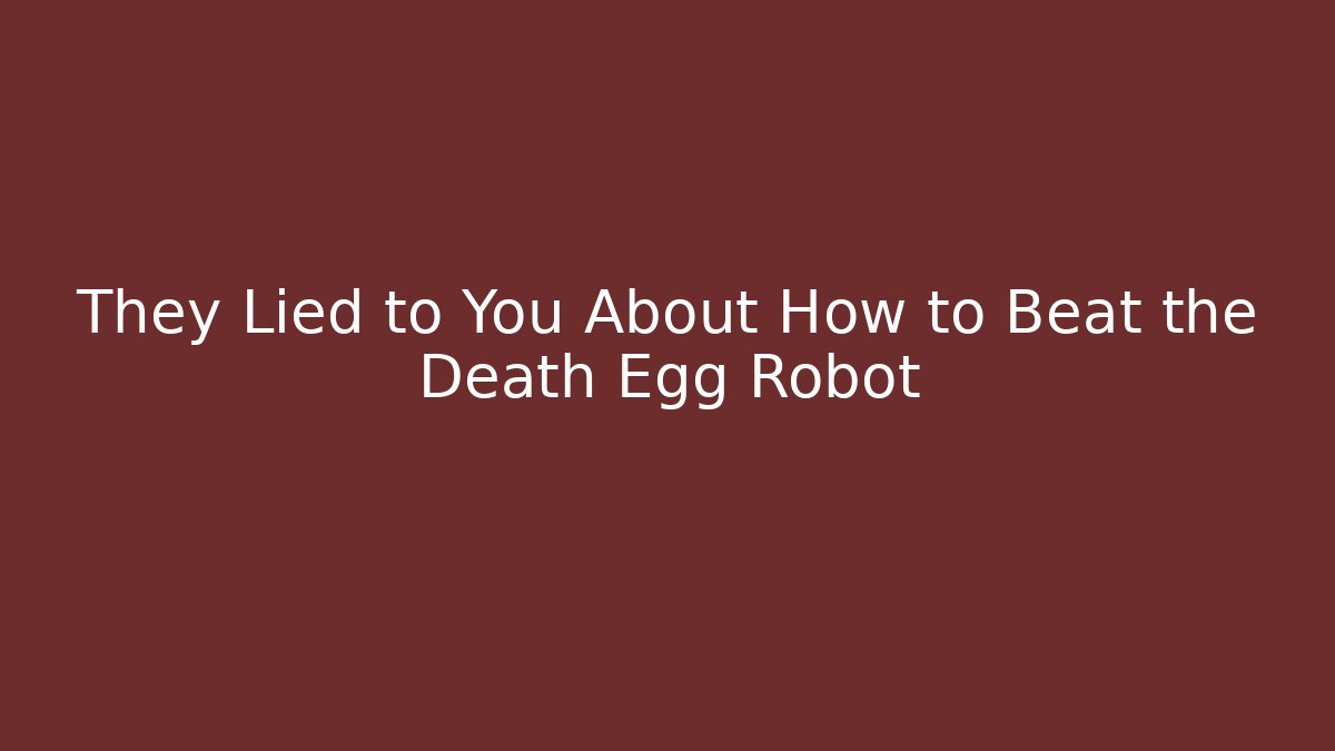 They Lied to You About How to Beat the Death Egg Robot