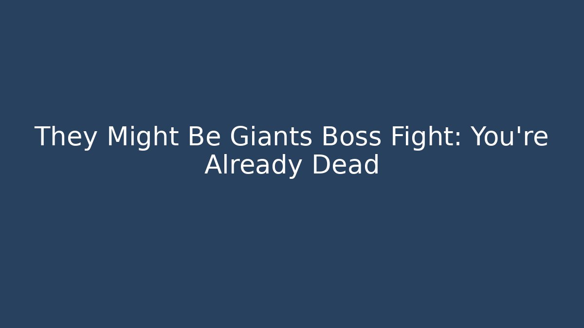 They Might Be Giants Boss Fight: You're Already Dead