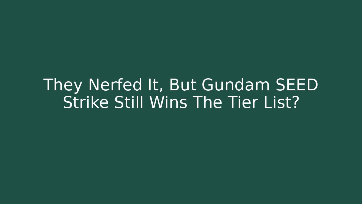 They Nerfed It, But Gundam SEED Strike Still Wins The Tier List?