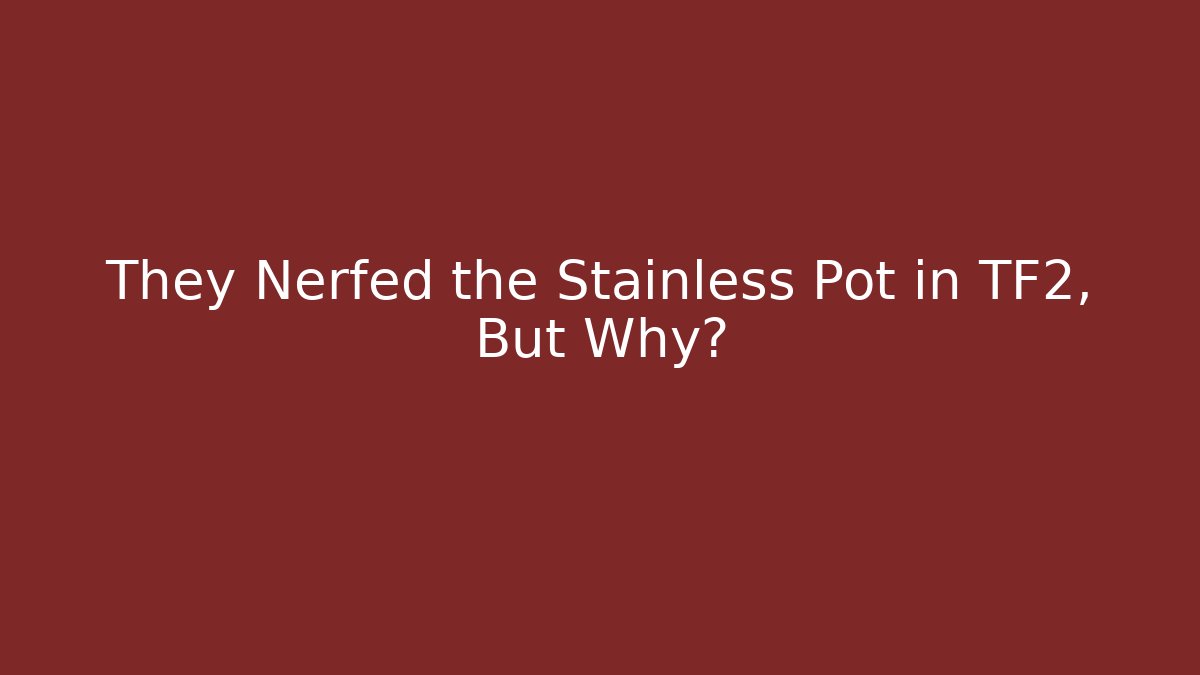 They Nerfed the Stainless Pot in TF2, But Why? - Vintage E-Juice
