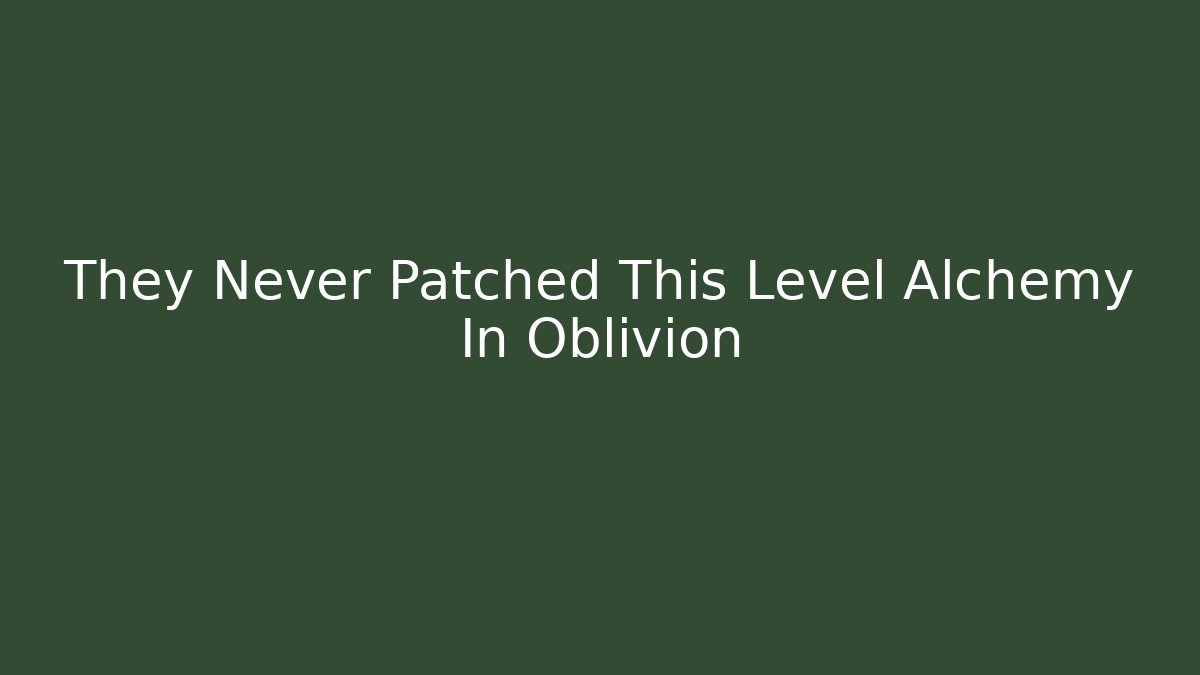 They Never Patched This Level Alchemy In Oblivion