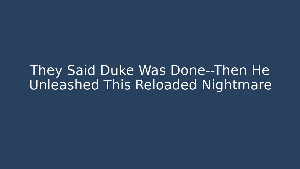 They Said Duke Was Done—Then He Unleashed This Reloaded Nightmare