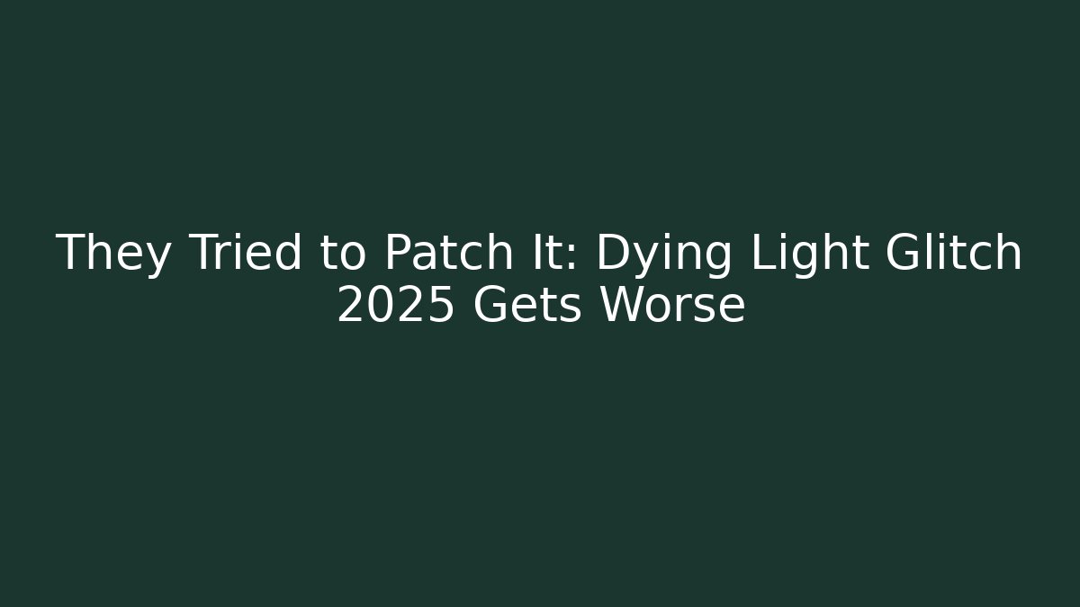 They Tried to Patch It: Dying Light Glitch 2025 Gets Worse - Vintage E-Juice