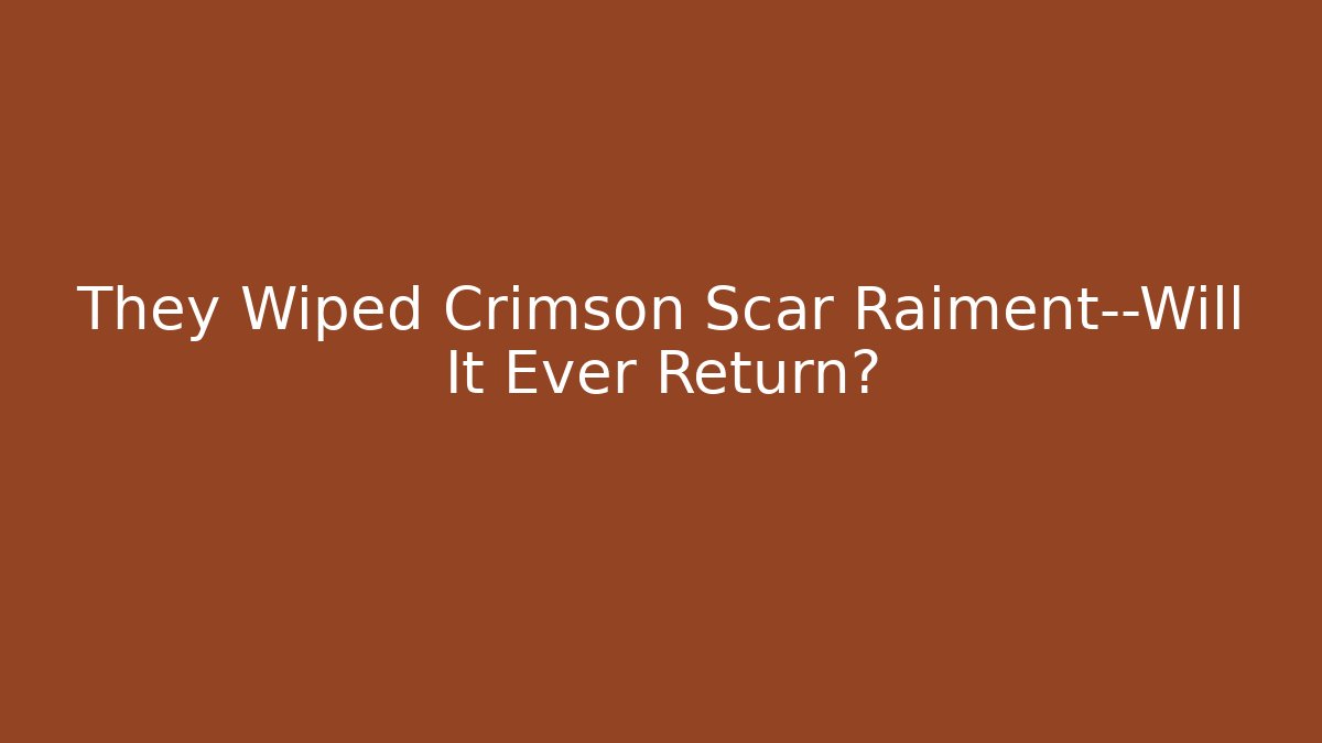 They Wiped Crimson Scar Raiment—Will It Ever Return?