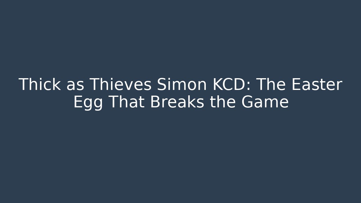 Thick as Thieves Simon KCD: The Easter Egg That Breaks the Game