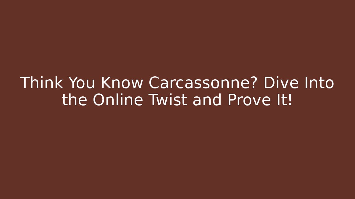 Think You Know Carcassonne? Dive Into the Online Twist and Prove It!