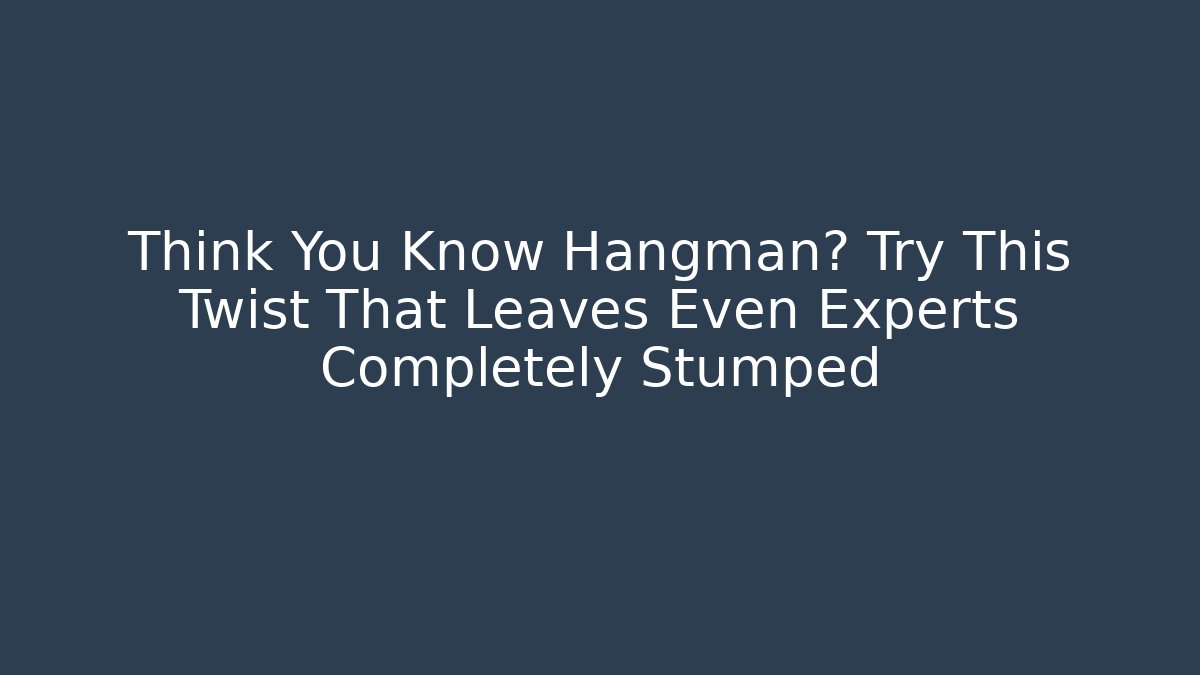Think You Know Hangman? Try This Twist That Leaves Even Experts Completely Stumped