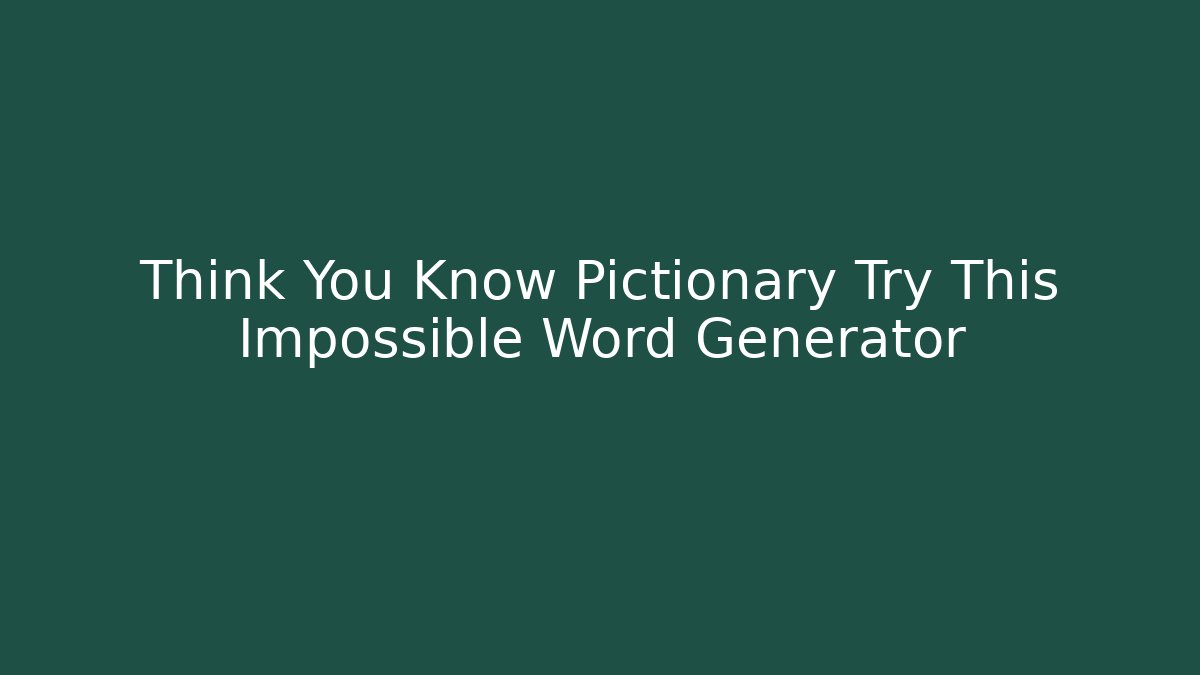 Think You Know Pictionary Try This Impossible Word Generator